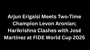 Arjun Erigaisi Meets Two‑Time Champion Levon Aronian; Harikrishna Clashes with...