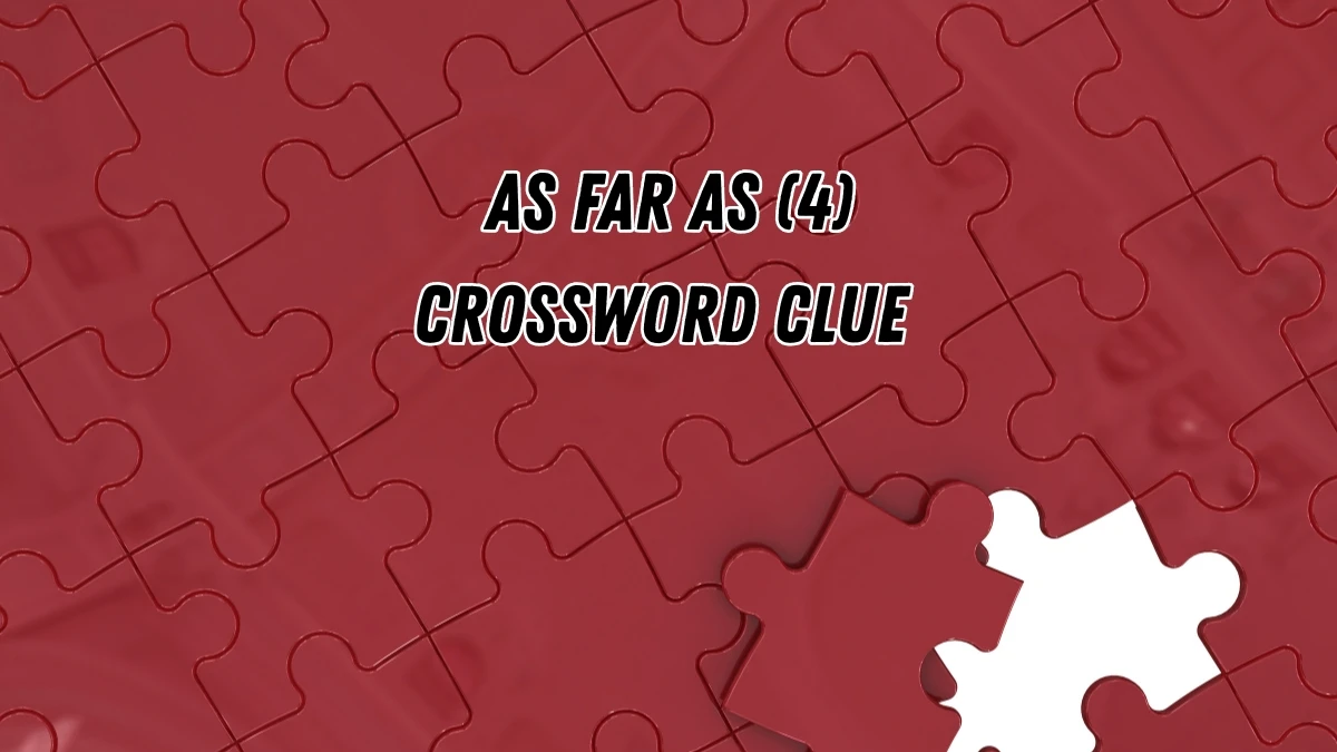 As far as Crossword Clue Irish Daily Mail Quick 4 letters Answer