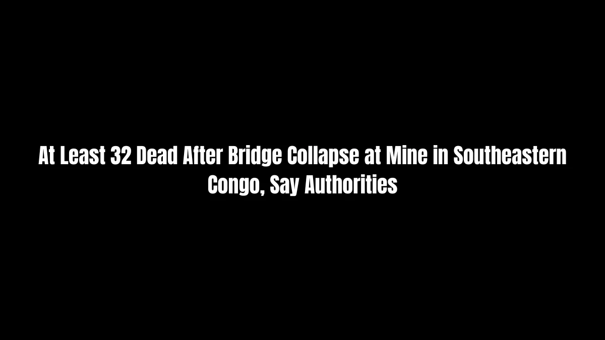 At Least 32 Dead After Bridge Collapse at Mine in Southeastern Congo, Say Authorities