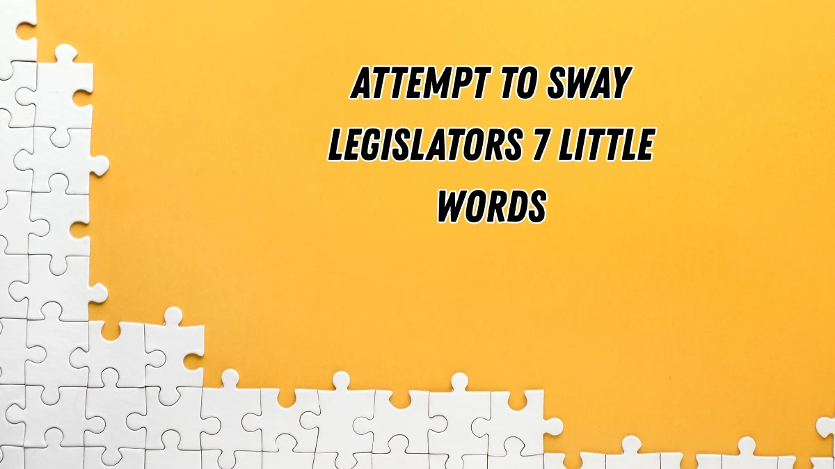 Attempt to sway legislators 7 Little Words 5 letters Answer