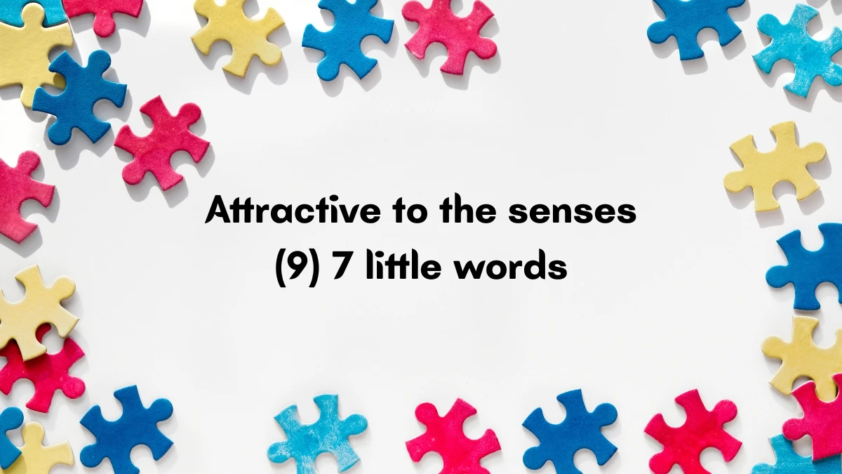 Attractive to the senses 7 Little Words 9 letters Answer