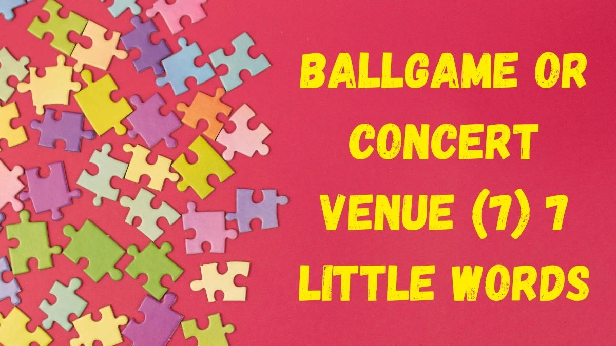 Ballgame or concert venue 7 Little Words 7 letters Answer Ballgame or concert venue 7 Little Words 7 letters Answer