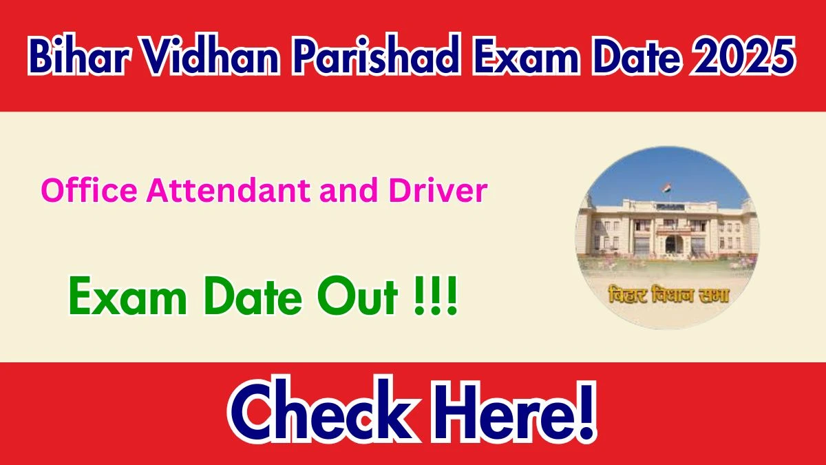 Bihar Vidhan Parishad Office Attendant and Driver Exam Date 2025 Out – Check Schedule and Details @ vidhanparishad.bihar.gov.in