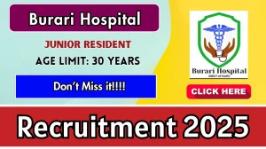Burari Hospital Junior Resident Recruitment 2025 - Apply Online for 07 Posts