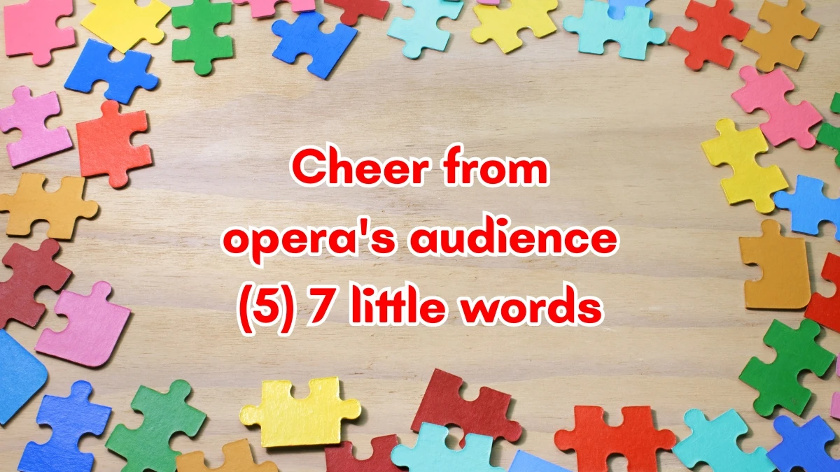 Cheer from opera's audience 7 Little Words 5 letters Answer