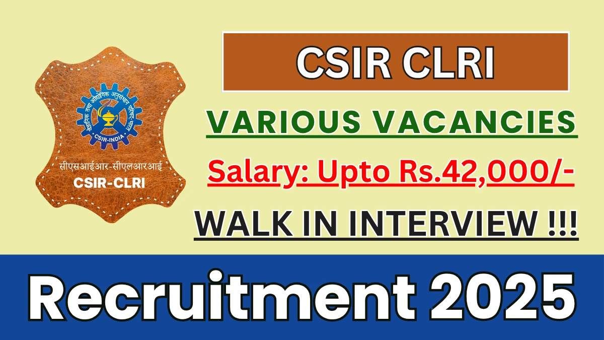 CSIR CLRI Recruitment 2025 – Walk in for 14 Project Associate, Senior Project Associate and More Posts