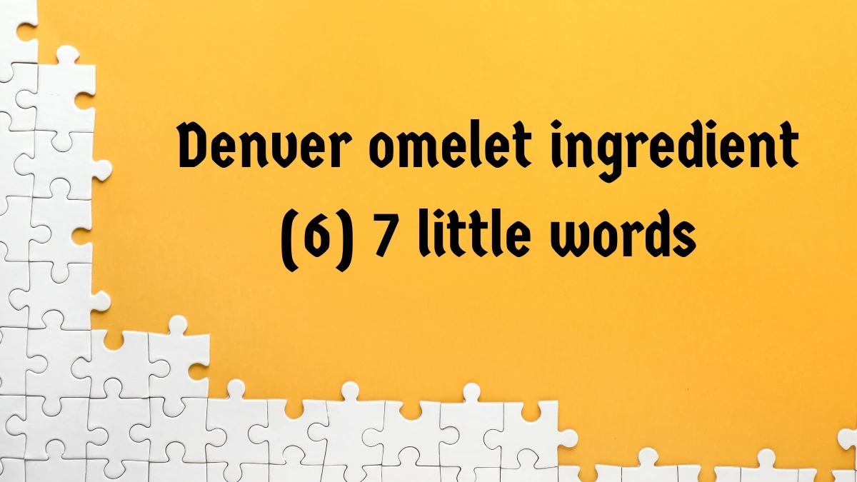 Denver omelet ingredient 7 Little Words 6 letters Answer