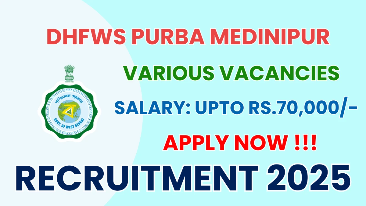 DHFWS Purba Medinipur Recruitment 2025 - Apply Offline for 01 Counsellor, Community Nurse and More Posts