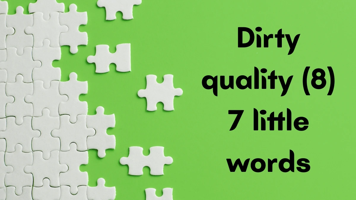 Dirty quality 7 Little Words 8 letters Answer