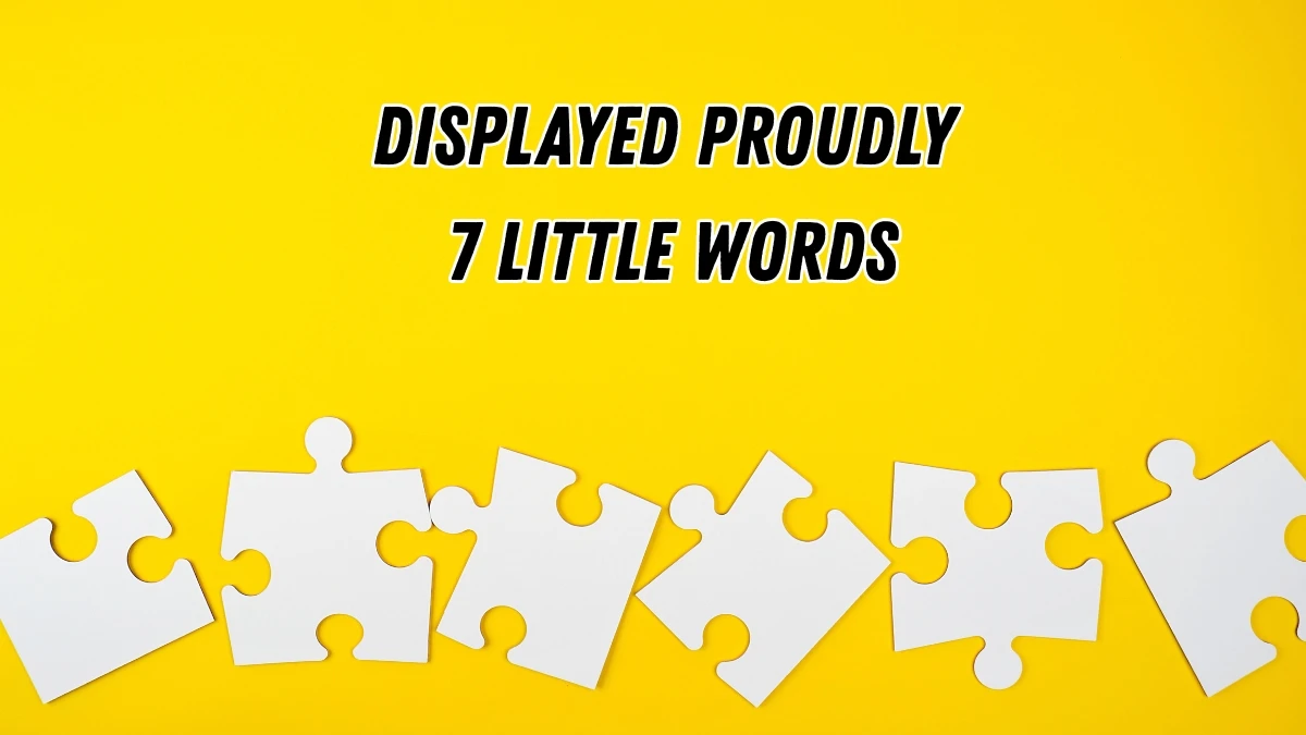 Displayed proudly 7 Little Words 8 letters Answer