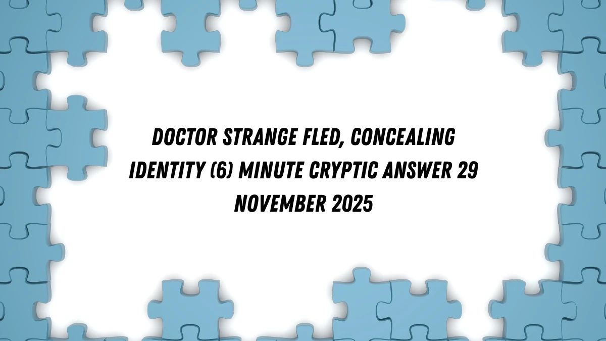 Doctor Strange fled, concealing identity (6) Minute Cryptic Answer 29 November 2025