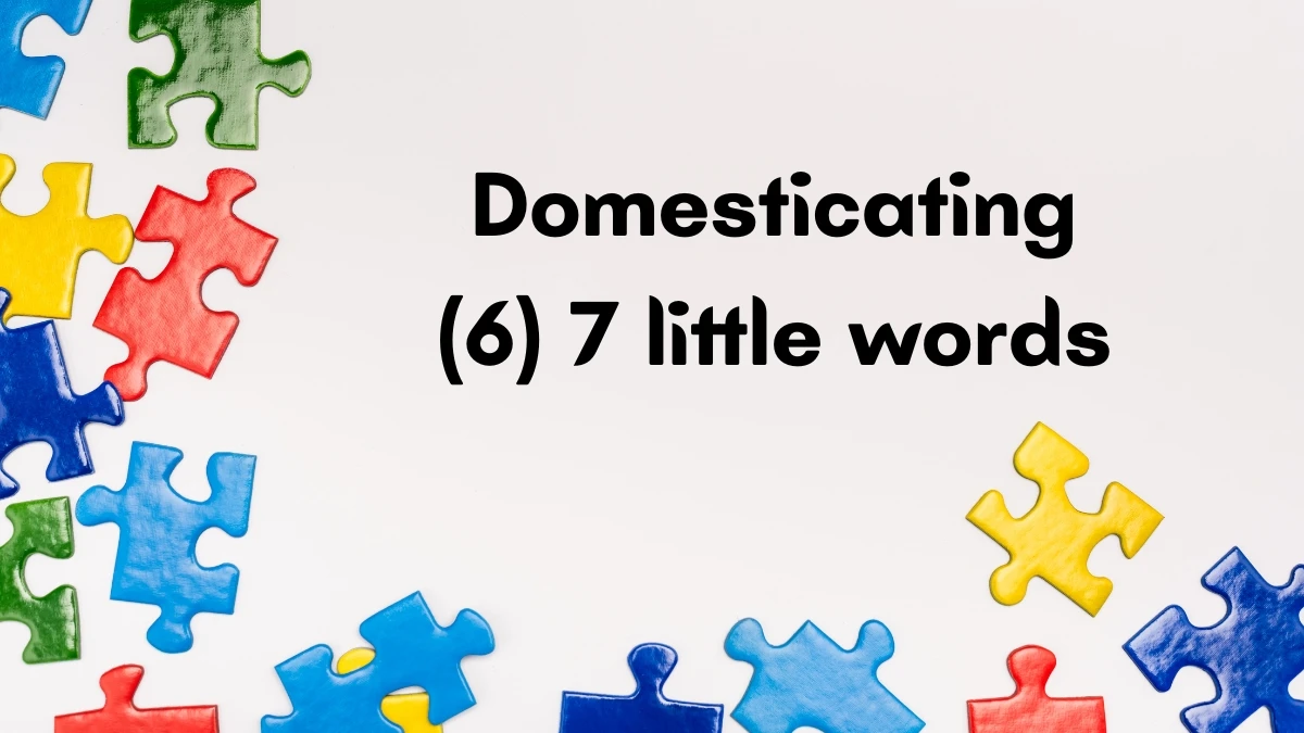 Domesticating 7 Little Words 6 letters Answer
