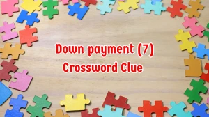 Down payment Crossword Clue Irish Daily Mail Quick 7 letters Answer