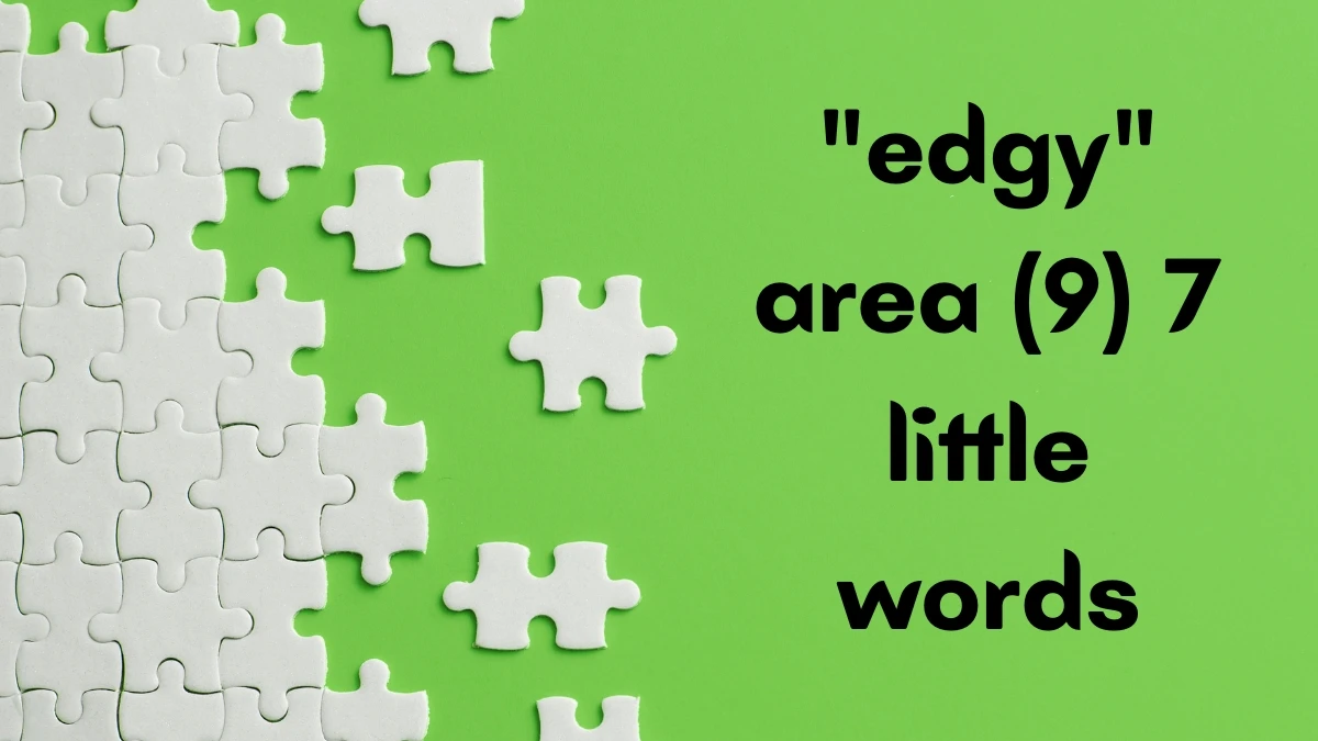 edgy area 7 Little Words 9 letters Answer edgy area 7 Little Words 9 letters Answer