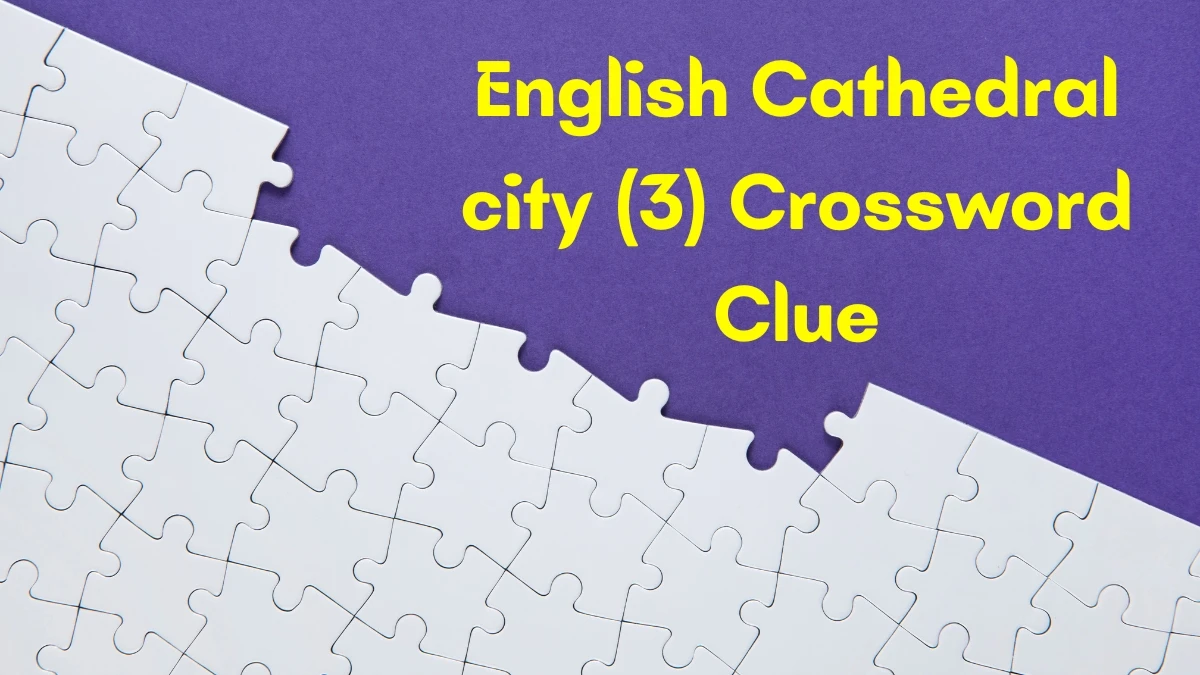 English Cathedral city Crossword Clue Irish Daily Mail Quick 3 letters Answer