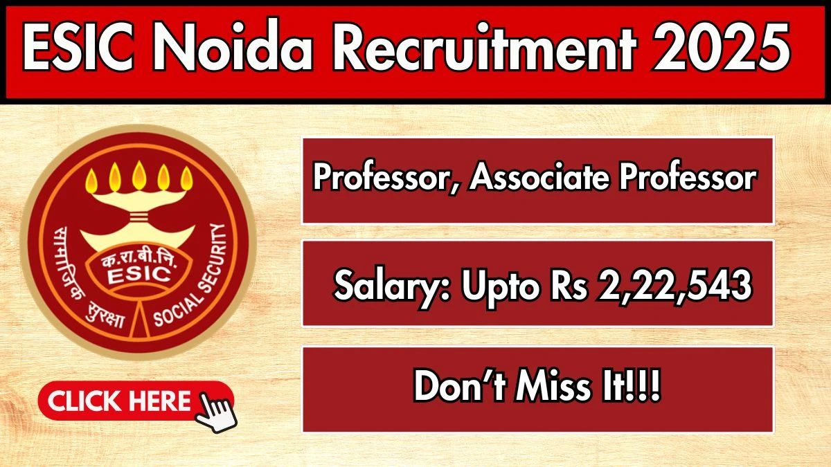 ESIC Noida Recruitment 2025 – Walk in for 14 Professor, Associate Professor Posts