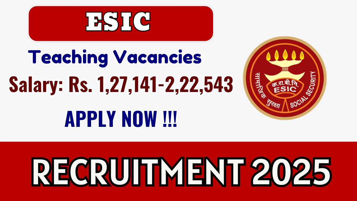 ESIC Recruitment 2025 – Walk in for 08 Professor, Associate Professor and More Posts