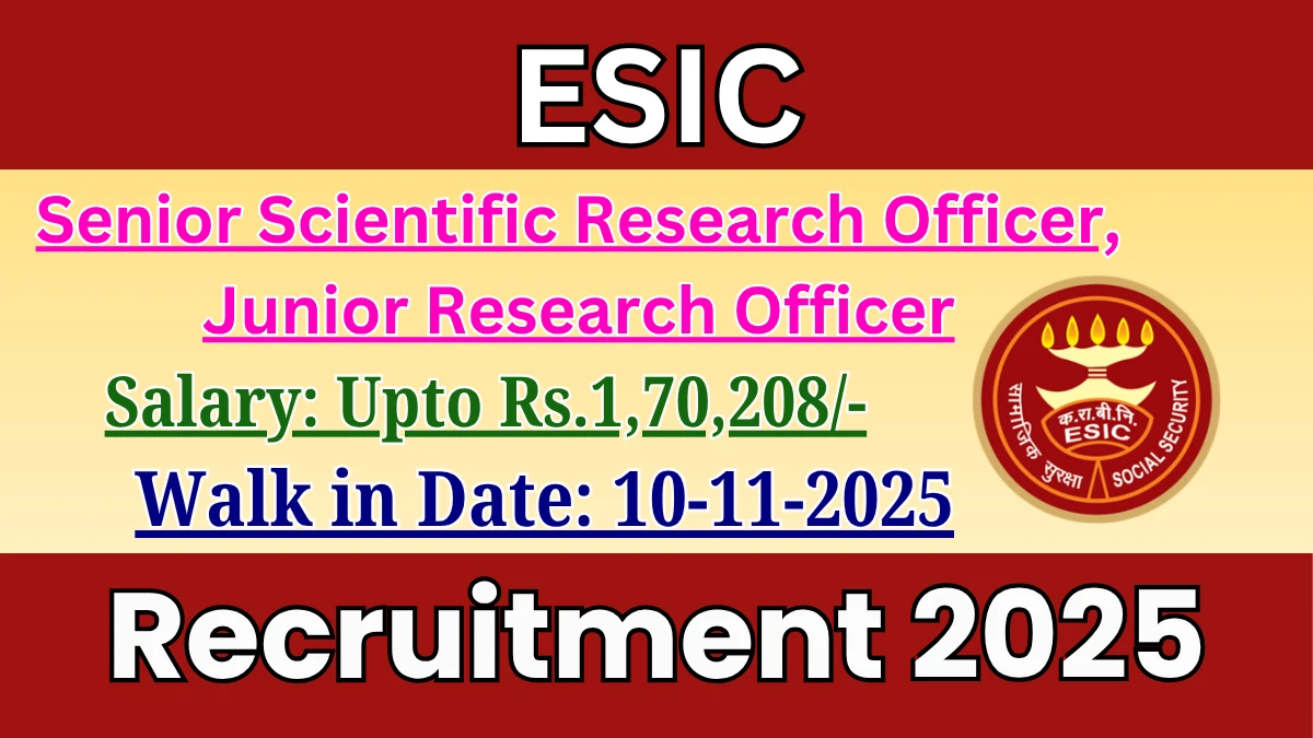 ESIC Recruitment 2025 – Walk in for 08 Senior Scientific Research Officer, Junior Research Officer Posts