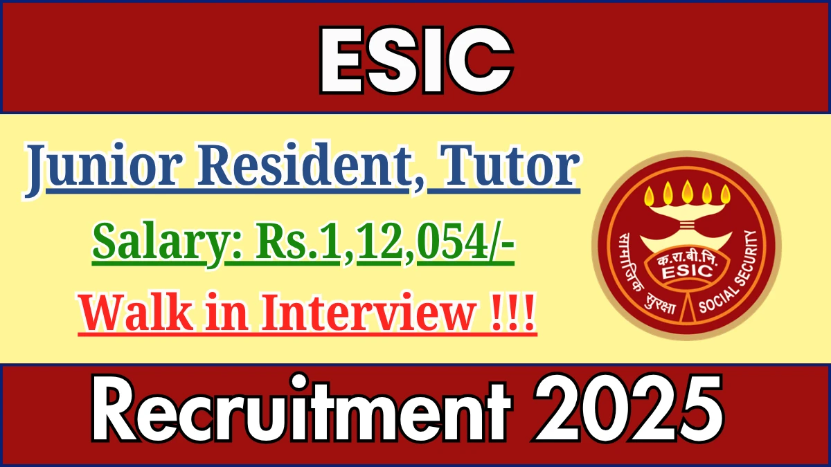 ESIC Recruitment 2025 – Walk in for 27 Junior Resident, Tutor Posts