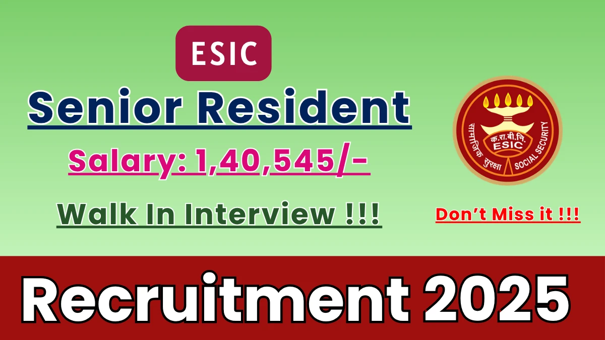 ESIC Senior Resident Recruitment 2025 – Walk in for 41 Posts