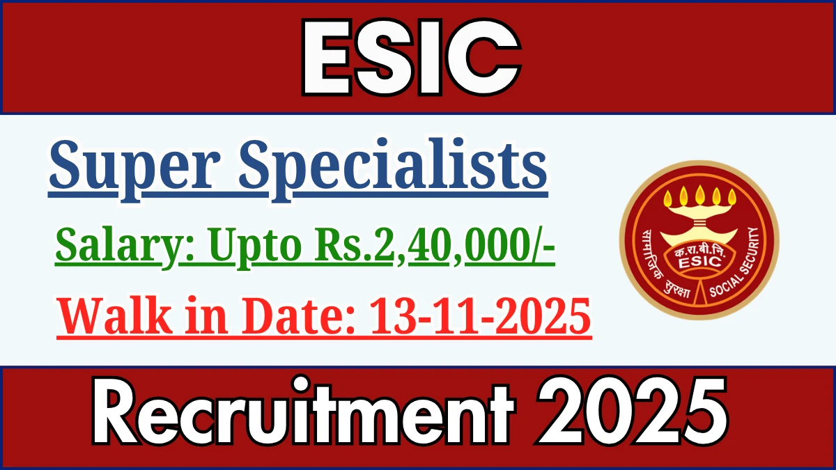 ESIC Super Specialists Recruitment 2025 – Walk in