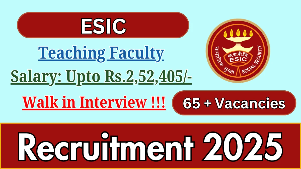 ESIC Teaching Faculty Recruitment 2025 – Walk in for 68 Posts