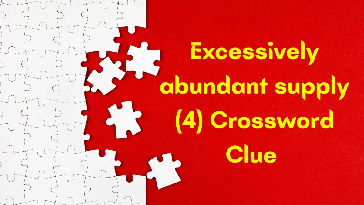 Excessively abundant supply Crossword Clue Irish Daily Mail Quick 4 letters Answer