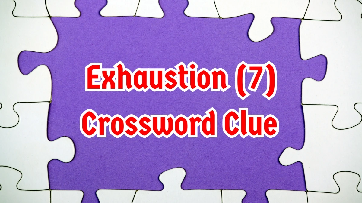 Exhaustion Crossword Clue Irish Daily Mail Quick 7 letters Answer