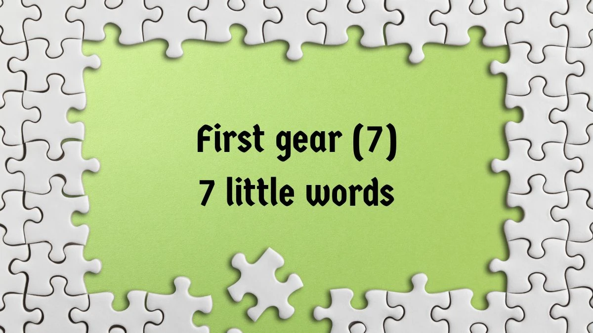 First gear 7 Little Words 7 letters Answer