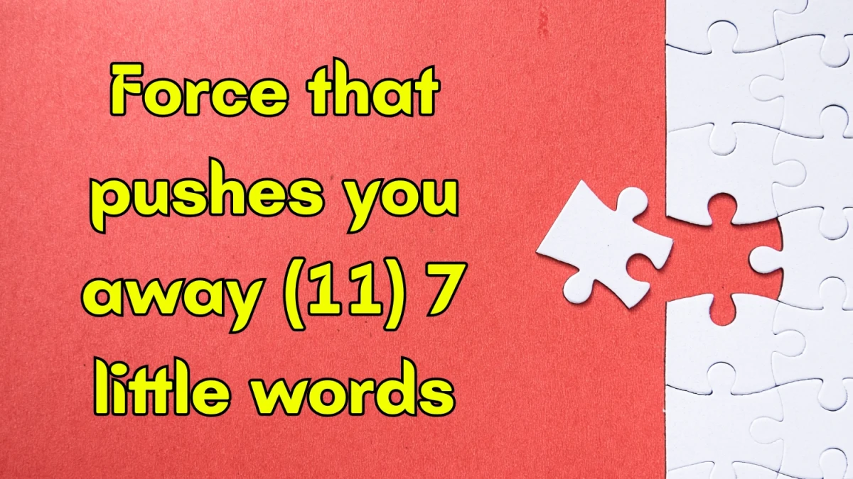 Force that pushes you away 7 Little Words 11 letters Answer