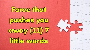 Force that pushes you away 7 Little Words 11 letters Answer