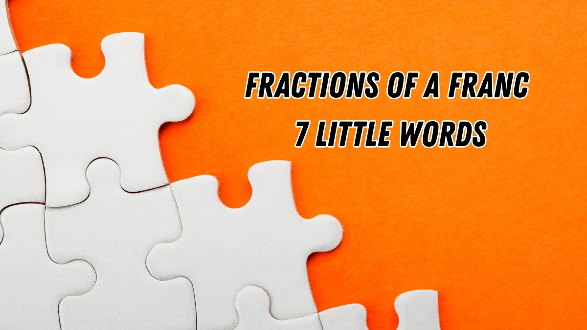 Fractions of a franc 7 Little Words 8 letters Answer