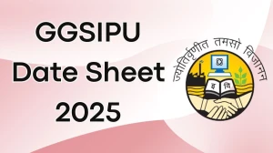 GGSIPU Date Sheet 2025 Announced For B.A and B.Ed @ ipu.ac.in Details Here