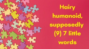 Hairy humanoid, supposedly 7 Little Words 9 letters Answer Hairy humanoid, supposedly 7 Little Words 9 letters Answer