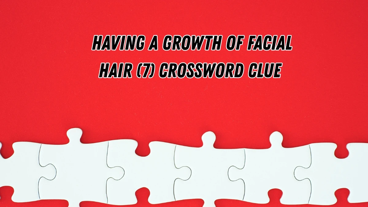 Having a growth of facial hair Crossword Clue Irish Daily Mail Quick 7 letters Answer