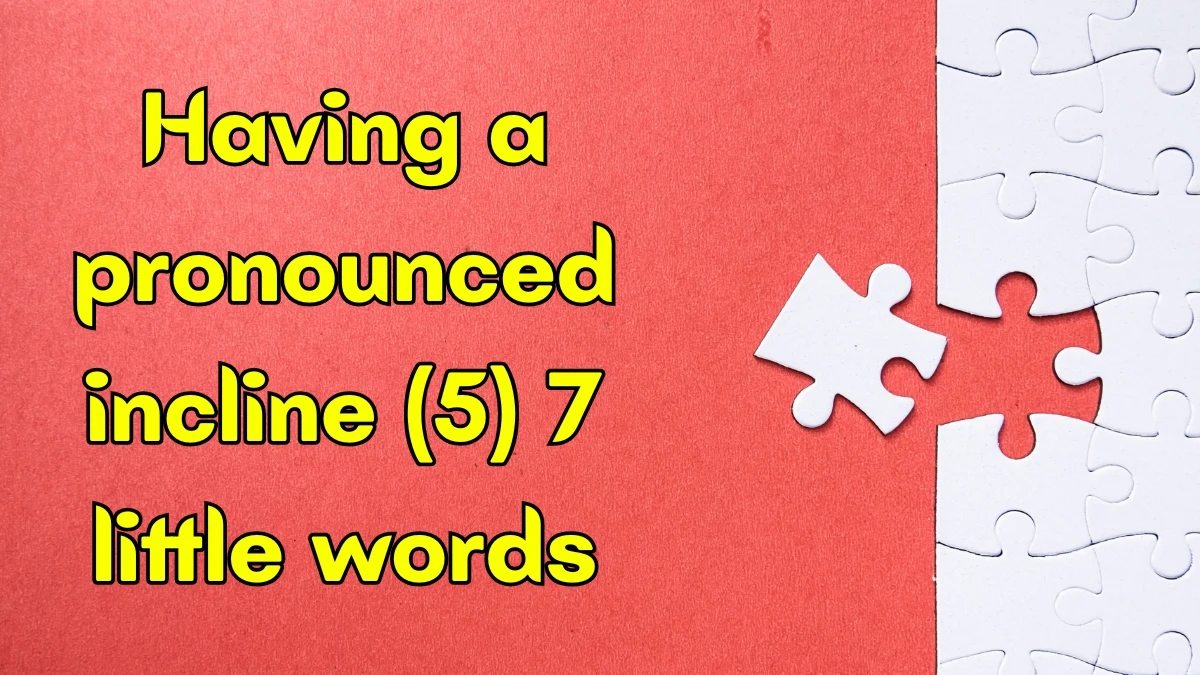 Having a pronounced incline 7 Little Words 5 letters Answer
