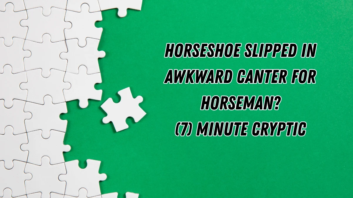 Horseshoe slipped in awkward canter for horseman? (7) Minute Cryptic Answer 13 November 2025