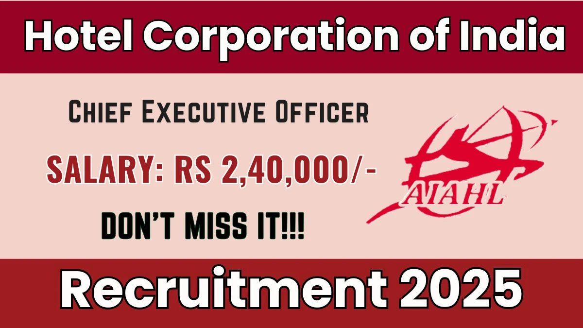 Hotel Corporation of India Chief Executive Officer Recruitment 2025 - Apply Offline for 01 Posts