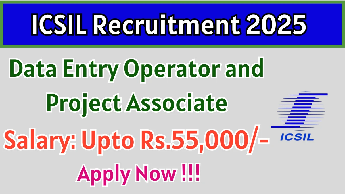 ICSIL Recruitment 2025 – Walk in for 07 Data Entry Operator and Project Associate Posts