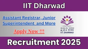 IIT Dharwad Recruitment 2025 – Apply Online for 07 Assistant Registrar, Junior Superintendent  and More Posts