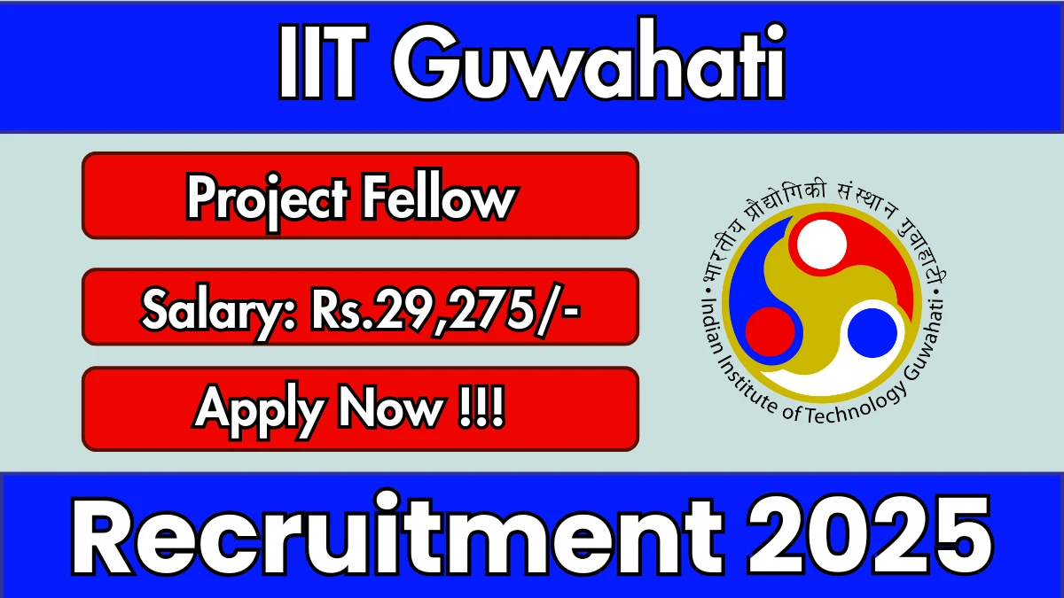 IIT Guwahati Project Fellow Recruitment 2025 - Apply Offline