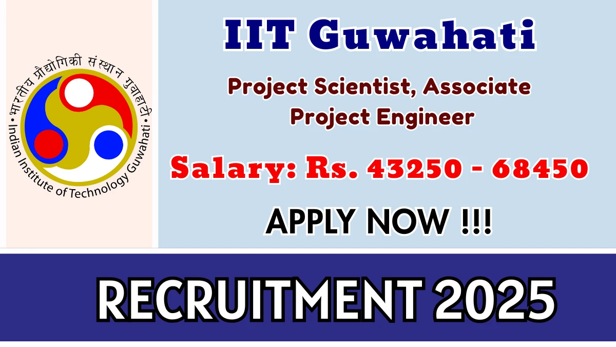 IIT Guwahati Recruitment 2025 - Apply Online for 05 Project Scientist, Associate Project Engineer Posts