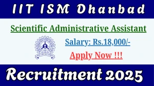 IIT ISM Dhanbad Scientific Administrative Assistant Recruitment 2025 – Apply Online IIT ISM Dhanbad Scientific Administrative Assistant Recruitment 2025 – Apply Online