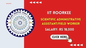 IIT Roorkee Scientific Administrative Assistant/Field Worker Recruitment 2025 – Walk in
