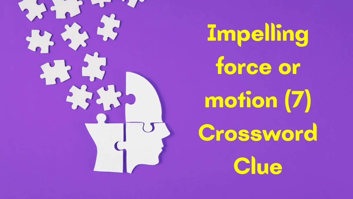 Impelling force or motion Crossword Clue Irish Daily Mail Quick 7 letters Answer