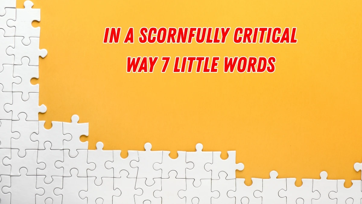 In a scornfully critical way 7 Little Words 10 letters Answer