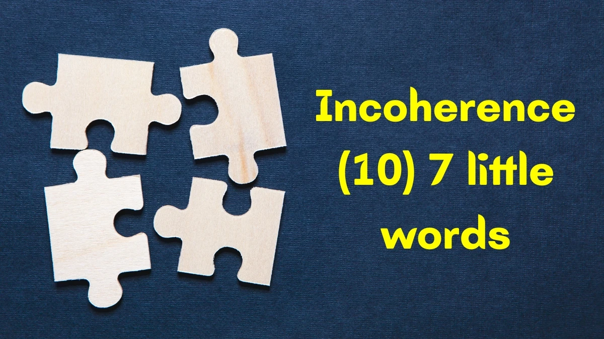 Incoherence 7 Little Words 10 letters Answer