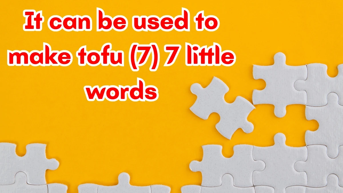 It can be used to make tofu 7 Little Words 7 letters Answer