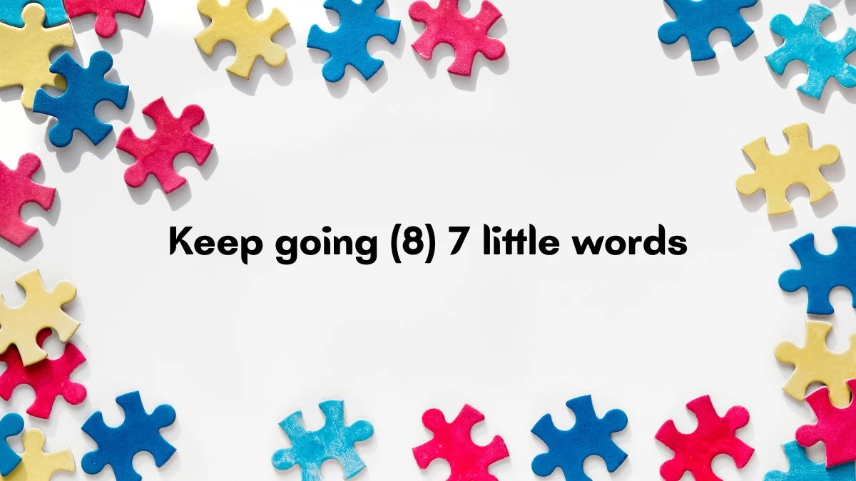 Keep going 7 Little Words 8 letters Answer