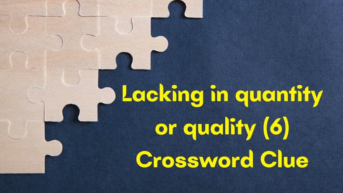 Lacking in quantity or quality Crossword Clue Irish Daily Mail Quick 6 letters Answer